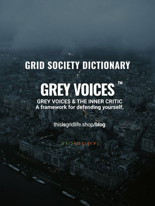 GREY VOICES: A framework for defending yourself. Coined by Grid Society. Defined as the inner critic. 