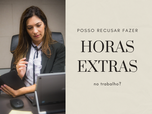 Posso me recusar a fazer HORAS EXTRAS no trabalho?