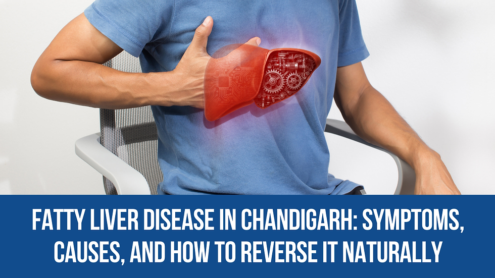 Fatty Liver Disease in Chandigarh: Symptoms, Causes, and How to Reverse It Naturally