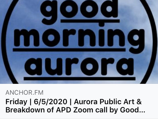 Friday | 6/5/2020 | Aurora Public Art & Breakdown of APD Zoom call