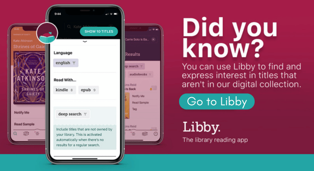A maroon background with a teal border across the bottom. Three phones displaying the Libby application on various pages.
Did you know? You can use Libby to find and express interest in titles that aren't in our digital collection?
Go to Libby
Libby.
The library reading app.