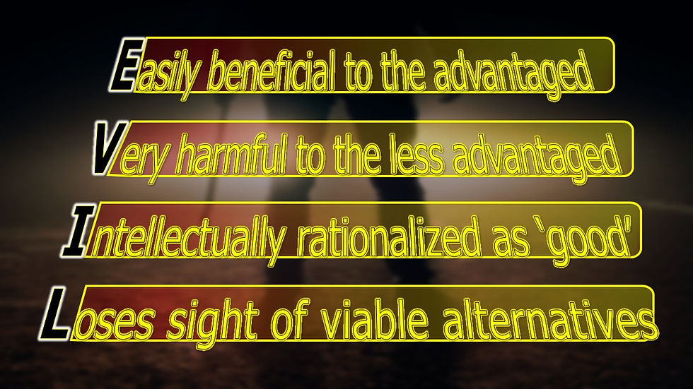 view of a man's legs who is holding a crow bar at night, backlit by headlights, with text overlay: Easily beneficial to the advantaged; Very harmful to vulnerable others; Intellectually rationalized as 'good'; Loses sight of viable alternatives; with the first letter of the four lines spelling 'EVIL'.