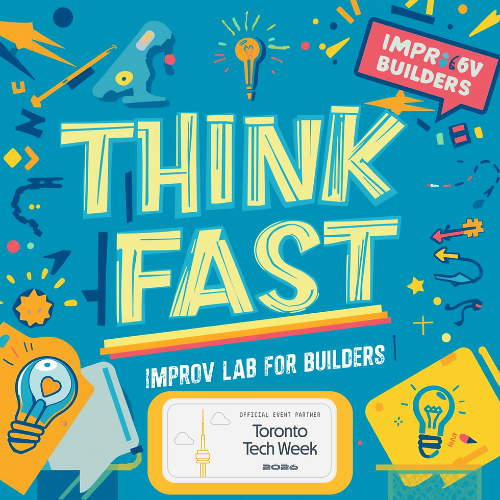 Think Fast: Improv Lab for Builders (+ Founders, Investors & Leaders) | Toronto Tech Week
