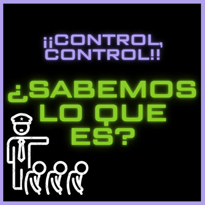 ¡¡CONTROL, CONTROL!! ¿SABEMOS LO QUE ES?