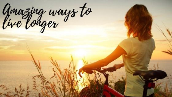 Amazing ways to live longer