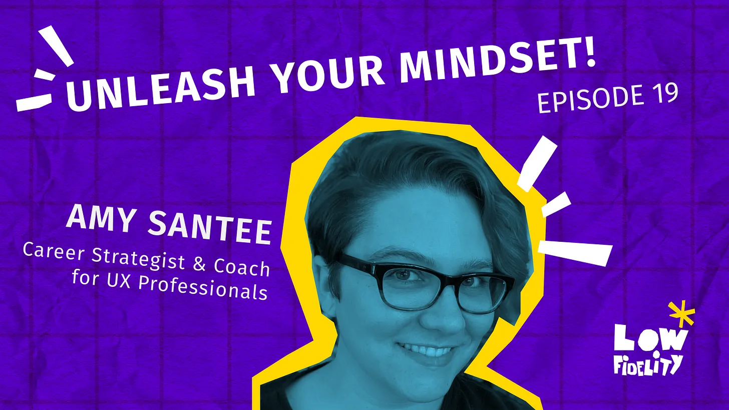 A colorful image featuring a bright purple background, white text that says "Unleash Your Mindset! Episode 19 Amy Santee Career Strategist and Coach for UX Professionals". There is a cutout of a headshot of Amy Santee with a bright yellow outline around it. The headshot is shaded in blue. Amy is a white woman, has short brown and pink hair, thick dark glasses, and a lovely smile showing her teeth.