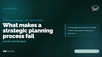 What makes a strategic planning process fail - and it's not the plan