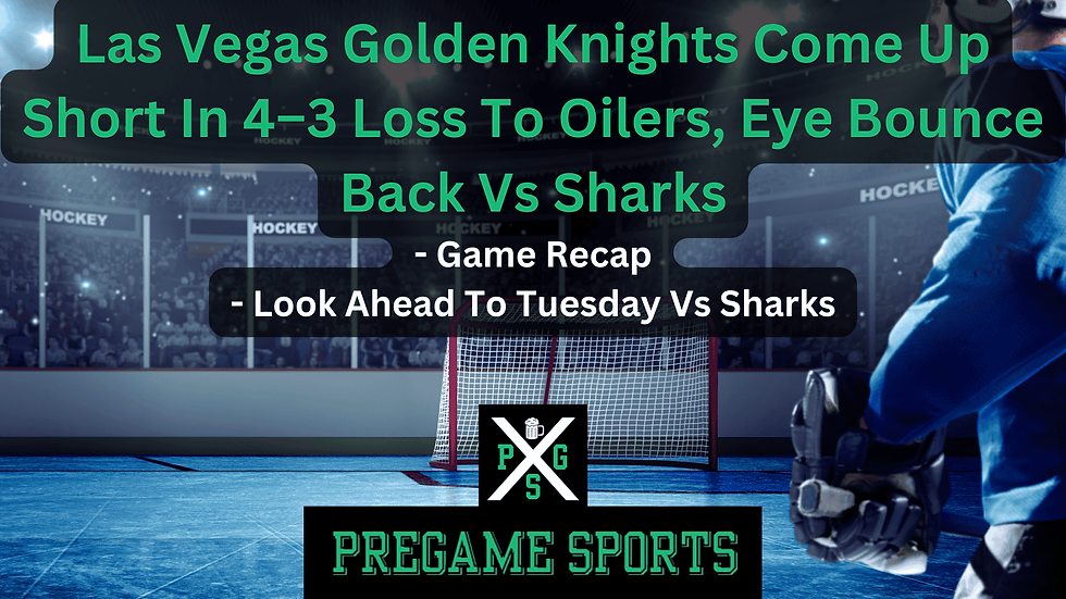 Las Vegas Golden Knights Come Up Short In 4–3 Loss To Oilers, Eye Bounce Back Vs Sharks