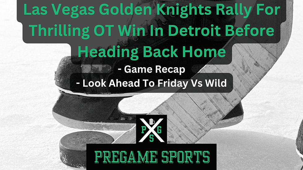 Las Vegas Golden Knights Rally For Thrilling OT Win In Detroit Before Heading Back Home