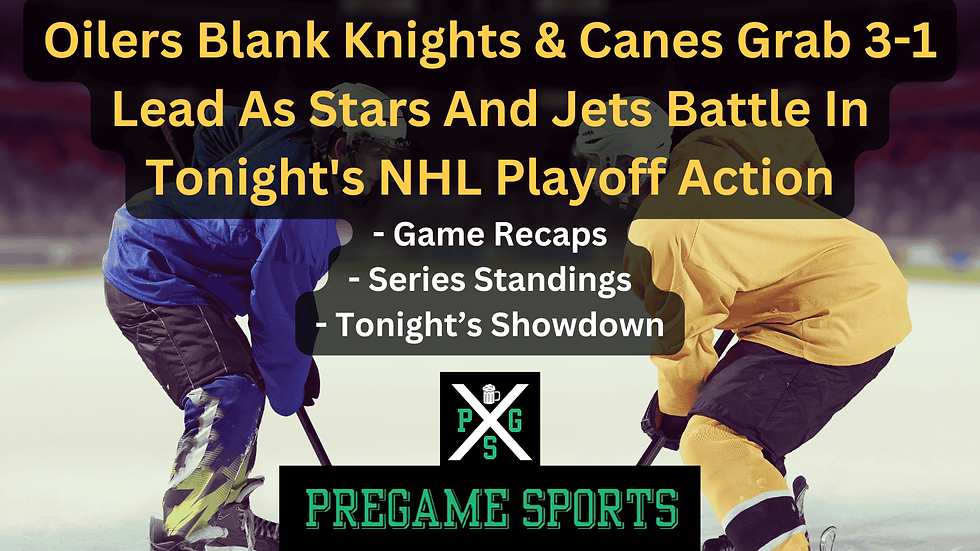 Oilers Blank Knights & Canes Grab 3-1 Lead As Stars And Jets Battle In Tonight's NHL Playoff Action