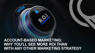 Account-Based Marketing: Why You'll See More ROI than with Any Other Marketing Strategy