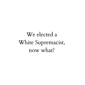 We Elected a White Supremacist— Now What?