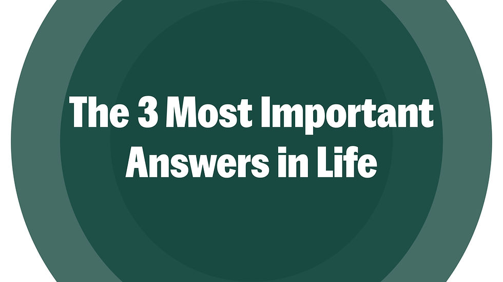 The 3 Most Important Answers in Life