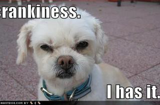 Crankiness... I has it...