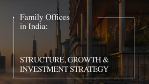 Family Offices in India: Structure, Growth & Investment Strategy