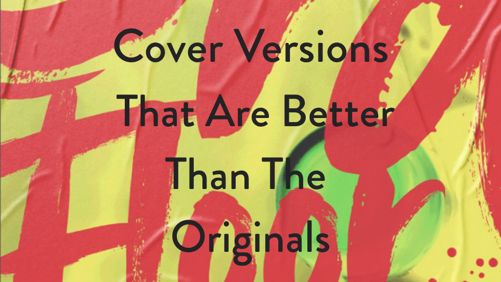 Cover Versions That Are Better Than the Originals