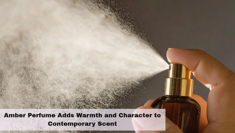 Amber Perfume Adds Warmth and Character to Contemporary Scent