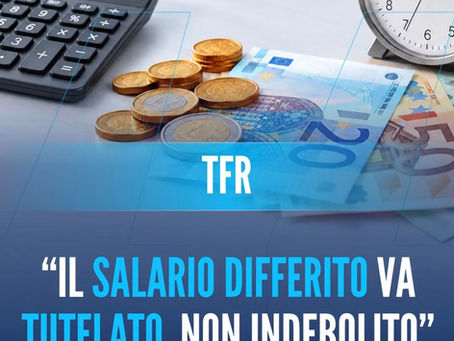 🔵 TFR: IL SALARIO DIFFERITO VA TUTELATO, NON INDEBOLITO