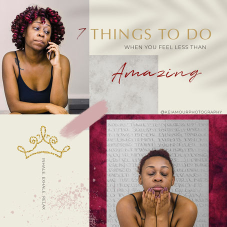 7 Things to Do When You Feel Less than AMAZING!!