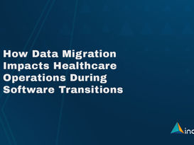 How Data Migration Impacts Healthcare Operations During Software Transitions