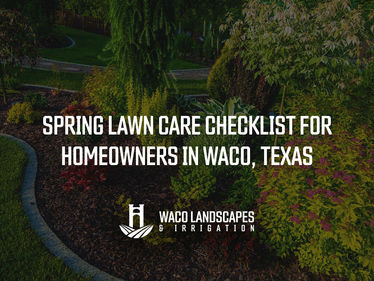 Spring Lawn Care Checklist for Homeowners in Waco, Texas