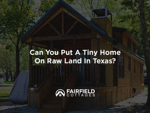 Can You Put A Tiny Home On Raw Land In Texas?