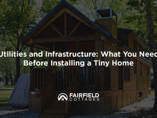 Utilities and Infrastructure: What You Need Before Installing a Tiny Home
