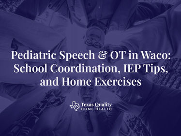 Pediatric Speech & OT in Waco: School Coordination, IEP Tips, and Home Exercises
