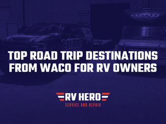 Top Road Trip Destinations from Waco for RV Owners