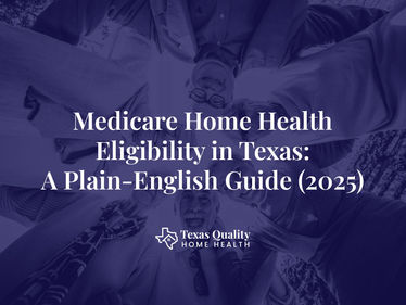 Medicare Home Health Eligibility in Texas: A Plain-English Guide (2025)