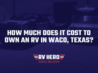 How Much Does It Cost to Own an RV in Waco, Texas?