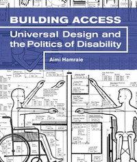 Cover of Building Access: Universal Design & the Politics of Disability by Aimi Hamraie