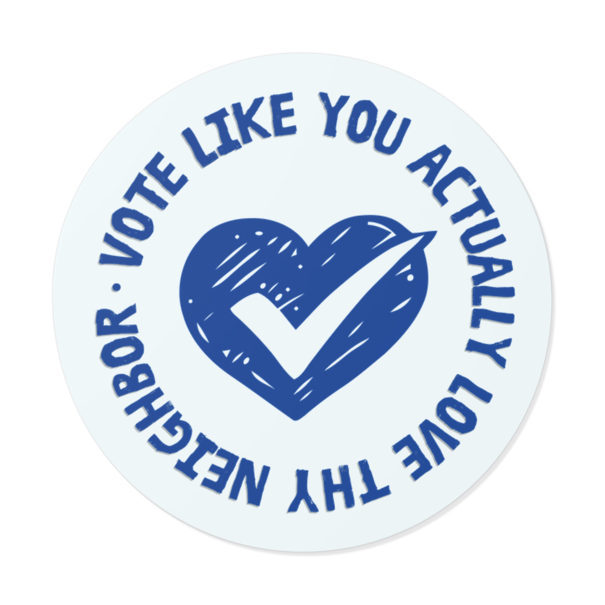 Vote Like You Actually Love They Neighbor - Round Vinyl Stickers