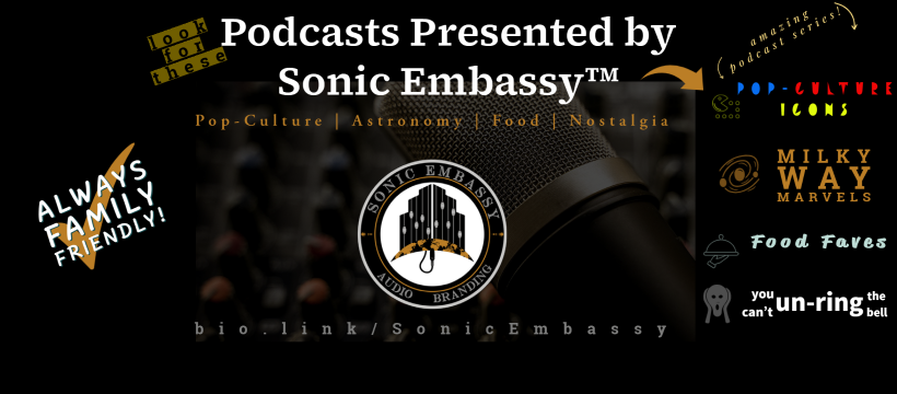 A logo the lists Sonic Embassy's podcasts including Pop Culture Icons PCI, Food Faves FF, Milky Way Marvels MWM, You Can't Unring the Bell YCURTB