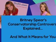 Britney Spear’s Conservatorship Struggle: A Simple Explanation & What It Means For You