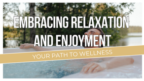 Embracing Relaxation and Enjoyment: Your Path to Wellness