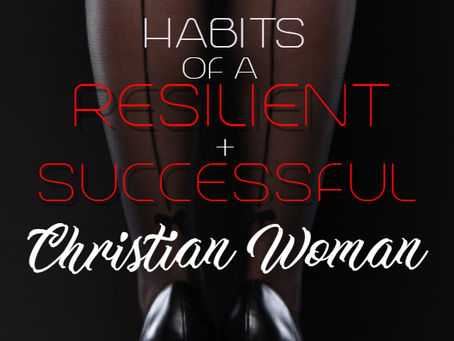 Habits of a Resilient + Successful Christian Woman