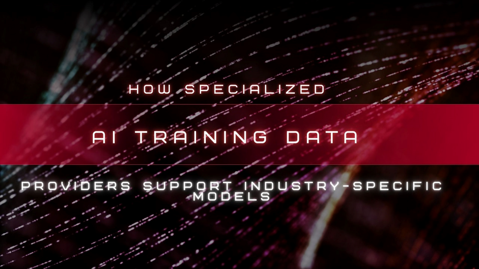 How Specialized AI Training Data Providers Support Industry-Specific Models