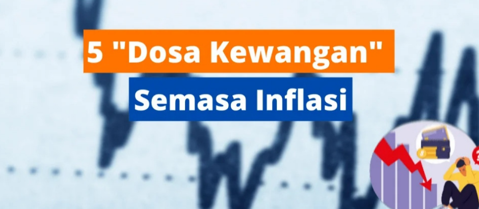 Inflasi: 5 “Dosa Kewangan” Yang Anda Mungkin Tak Sedar