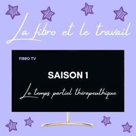 La fibro et le travail - saison 1 : le temps partiel thérapeutique