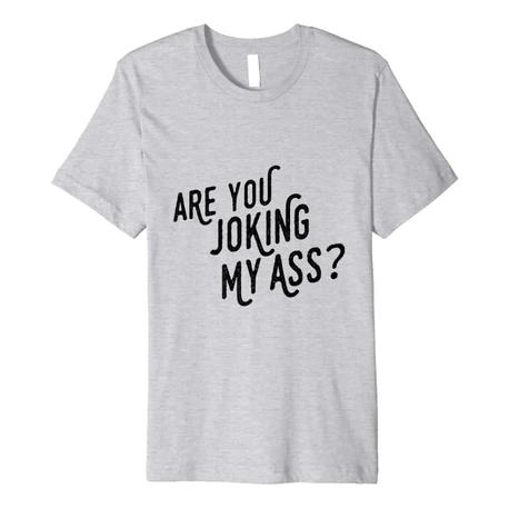 Joking My Ass Tee
