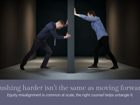 Equity misalignment is common at scale, the right counsel helps untangle it.