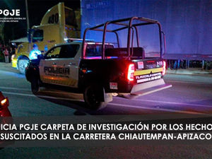 INICIA PGJE CARPETA DE INVESTIGACIÓN POR LOS HECHOS SUSCITADOS EN LA CARRETERA CHIAUTEMPAN-APIZACO
