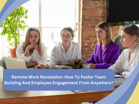 Remote Work Revolution: How To Foster Team Building And Employee Engagement From Anywhere?
