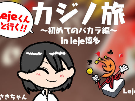 Lejeくんと行く!カジノ旅~初めてのカジノゲーム編~inLeje博多 バカラ編