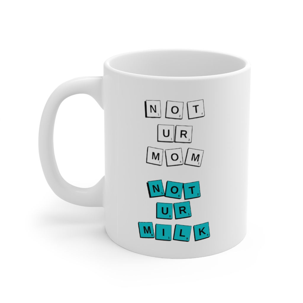 Not Your Mom, Not Your Milk Mug 11oz