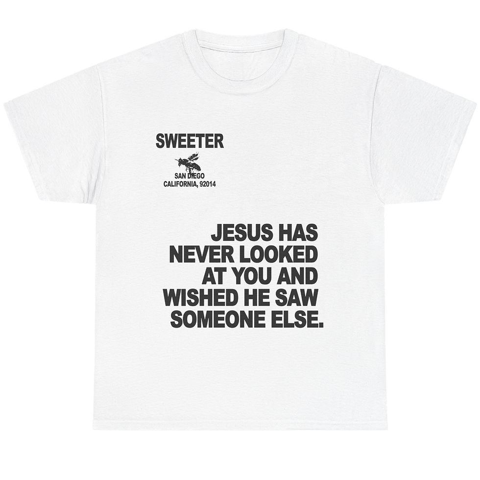 White t shirt with large black text on the front saying "JESUS HAS NEVER LOOKED AT YOU AND WISHED HE SAW SOMEONE ELSE"