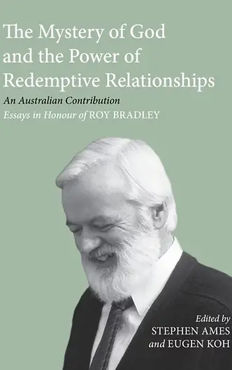 The Mystery of God and the Power of Redemptive Relationships - Essays in honour of Roy Bradley