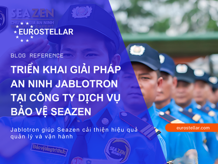 TRIỂN KHAI GIẢI PHÁP AN NINH JABLOTRON TẠI CÔNG TY DỊCH VỤ BẢO VỆ SEAZEN