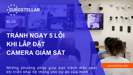 Tránh ngay 5 lỗi thường gặp khi lắp đặt camera giám sát